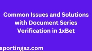 Document Series Verification in 1xBet
