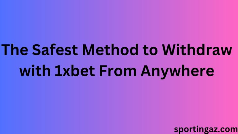 Safest Method to Withdraw with 1xbet