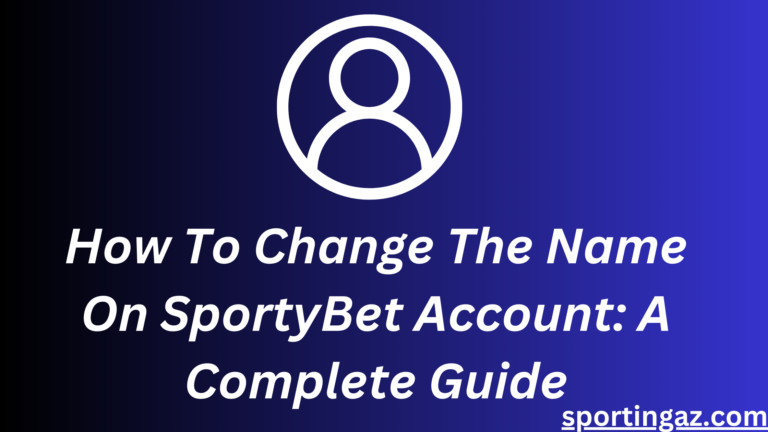 How To Change The Name On SportyBet Account: A Complete Guide