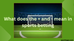 What does the + and - mean in sports betting