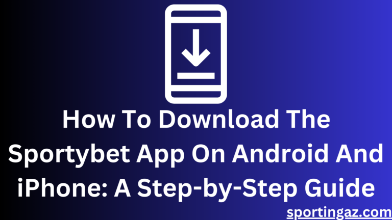 How To Download The Sportybet App On Android And iPhone: A Step-by-Step Guide