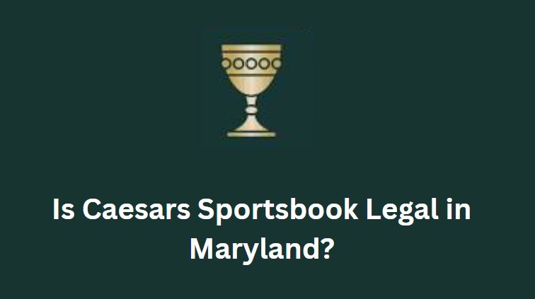 Is Caesars Sportsbook Legal in Maryland